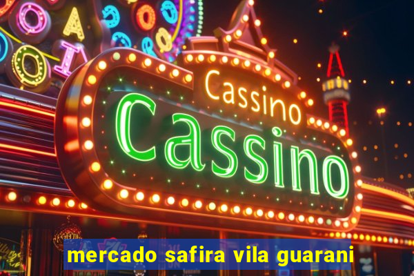 mercado safira vila guarani